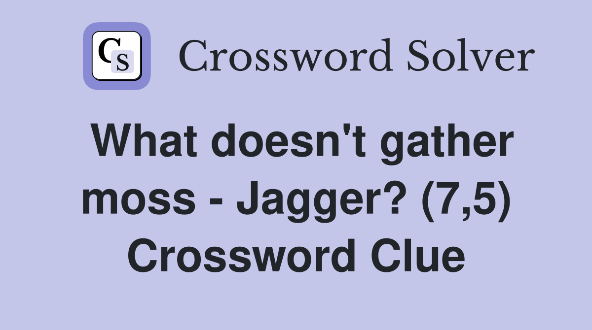 What doesn't gather moss - Jagger? (7,5) Crossword Clue