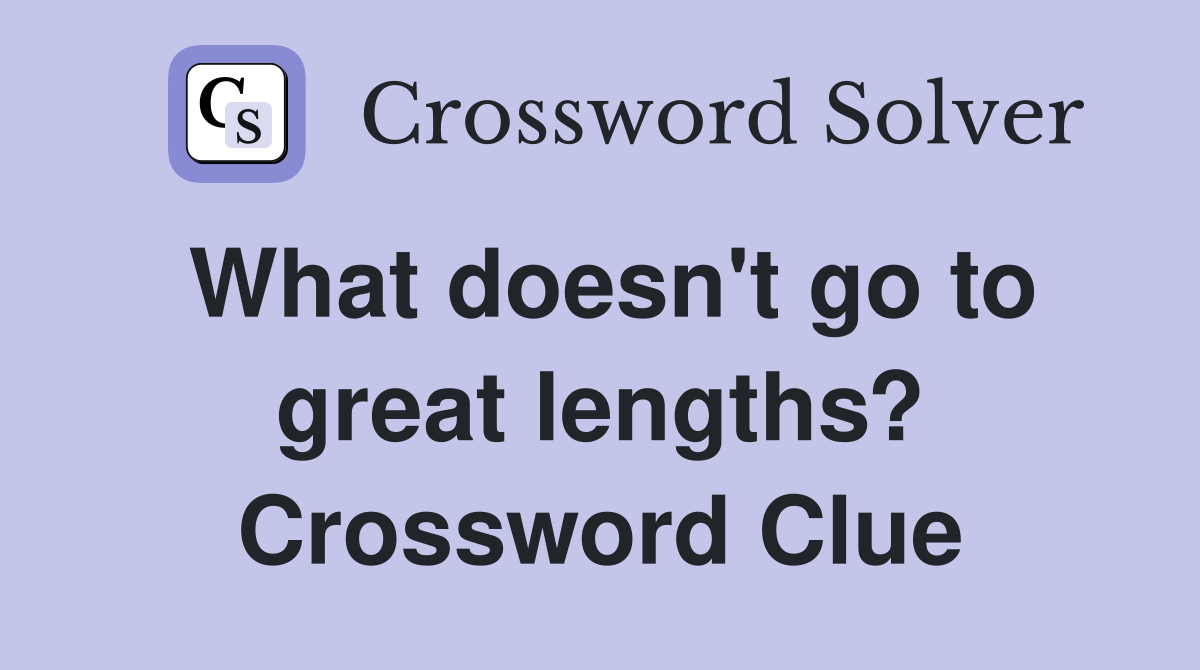 What doesn't go to great lengths? Crossword Clue