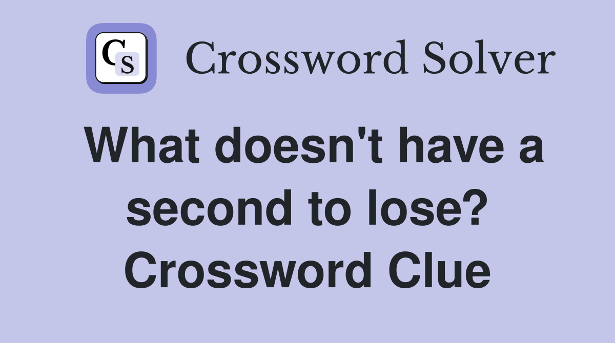 What doesn't have a second to lose? Crossword Clue