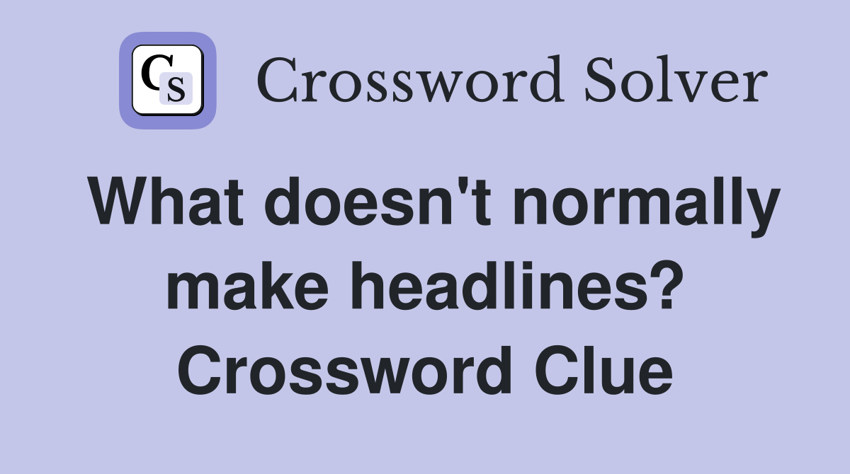 What doesn't normally make headlines? Crossword Clue