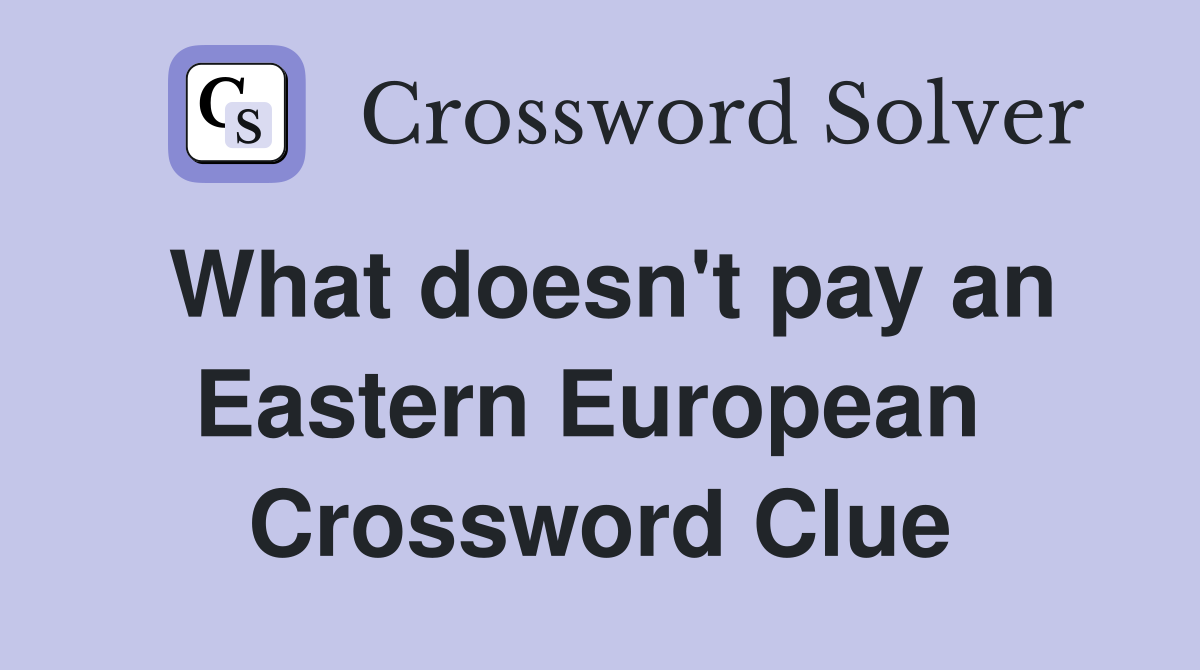 What doesn't pay an Eastern European  Crossword Clue
