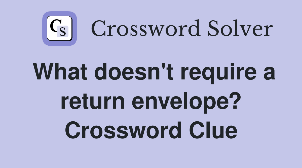 What doesn't require a return envelope? Crossword Clue