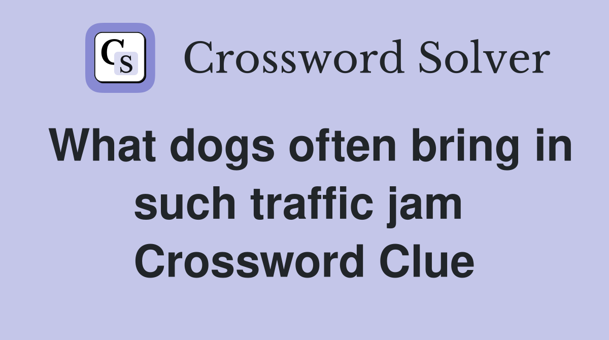 What dogs often bring in such traffic jam  Crossword Clue