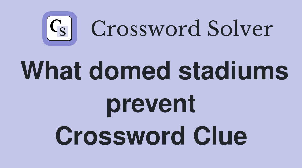 What domed stadiums prevent Crossword Clue