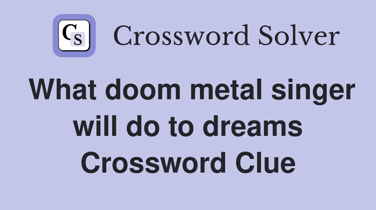 What doom metal singer will do to dreams Crossword Clue