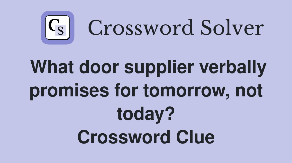 What door supplier verbally promises for tomorrow, not today? Crossword Clue