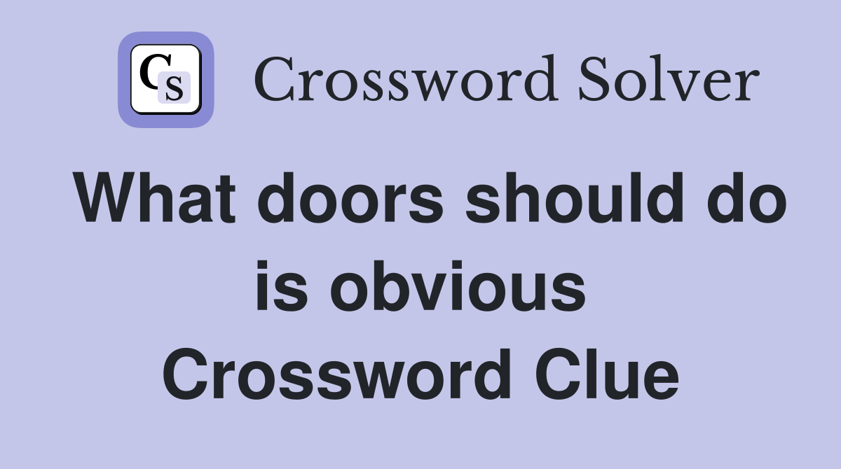 What doors should do is obvious Crossword Clue