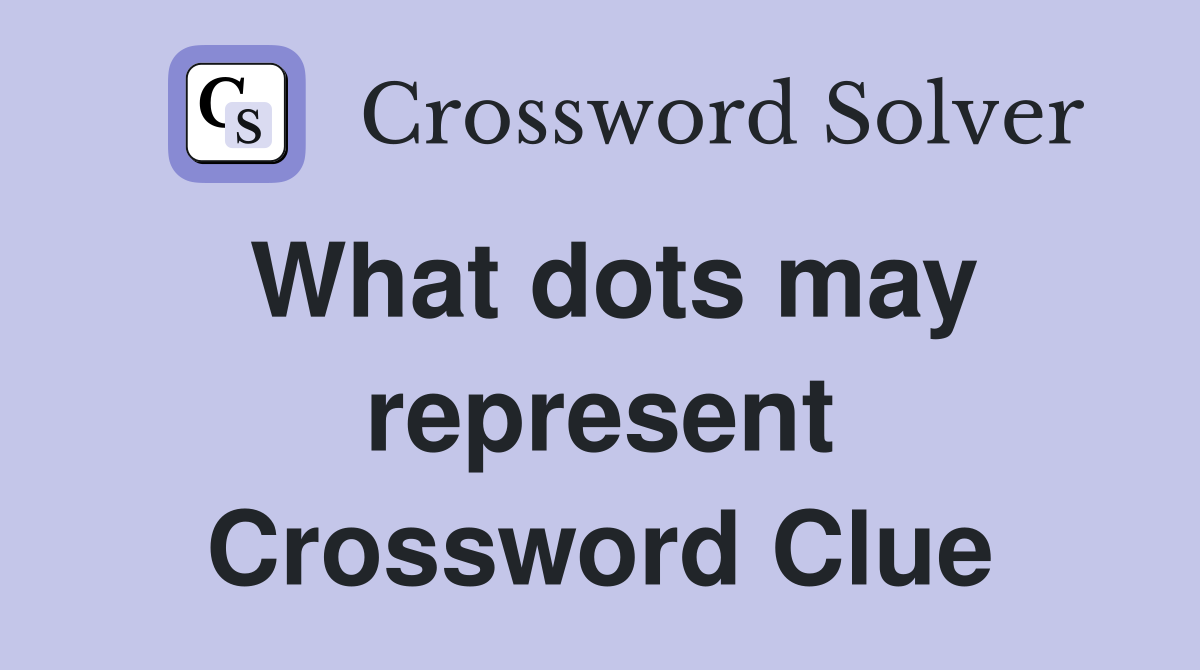 What dots may represent Crossword Clue