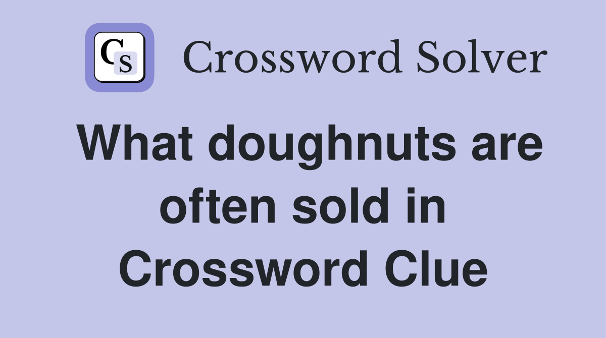 What doughnuts are often sold in Crossword Clue