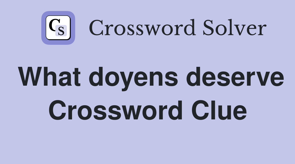 What doyens deserve Crossword Clue