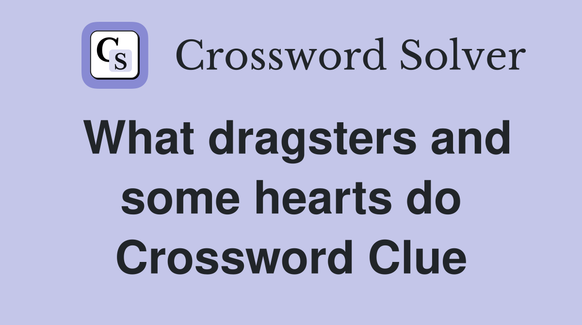 What dragsters and some hearts do Crossword Clue