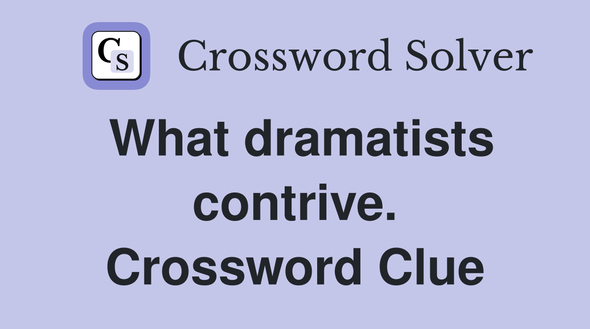 What dramatists contrive. Crossword Clue