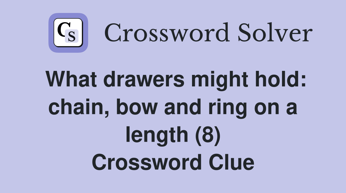 What drawers might hold: chain, bow and ring on a length (8) Crossword Clue