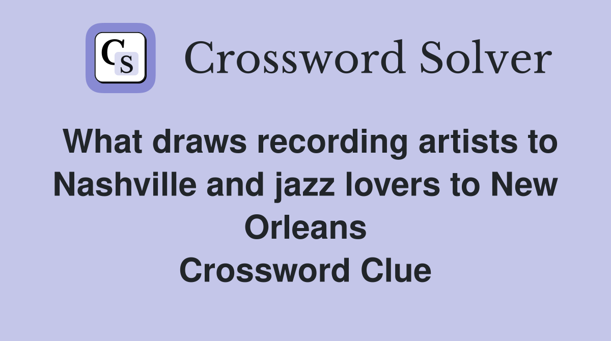 What draws recording artists to Nashville and jazz lovers to New Orleans Crossword Clue