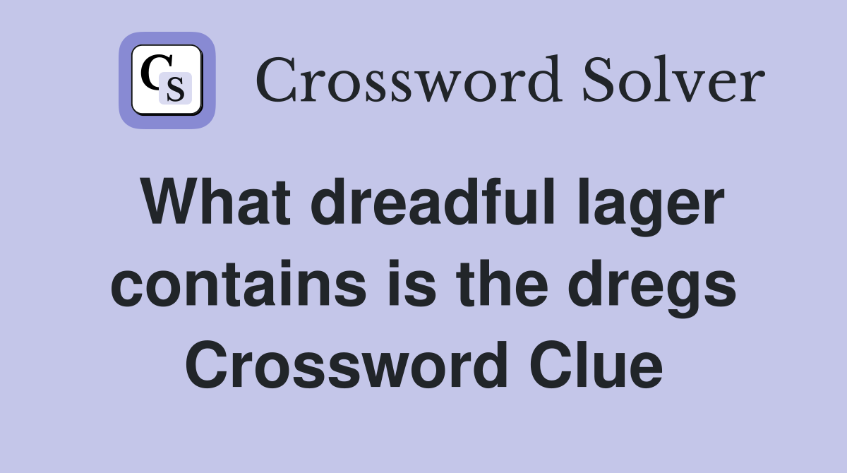 What dreadful lager contains is the dregs Crossword Clue