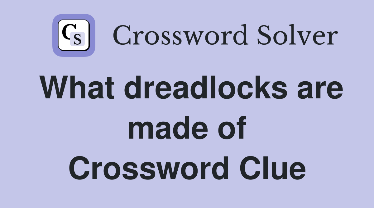 What dreadlocks are made of Crossword Clue
