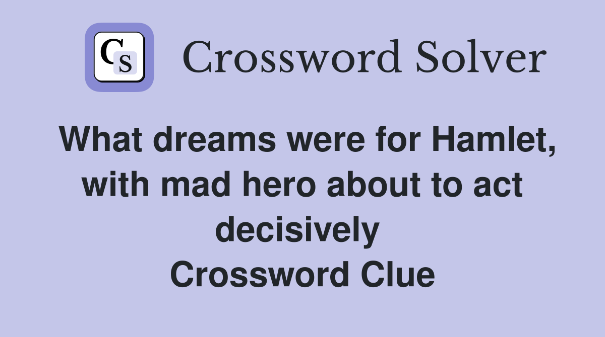 What dreams were for Hamlet, with mad hero about to act decisively  Crossword Clue