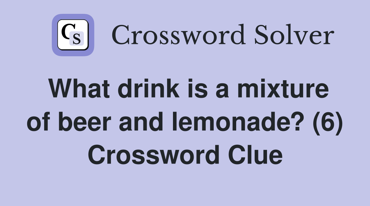 What drink is a mixture of beer and lemonade? (6) Crossword Clue