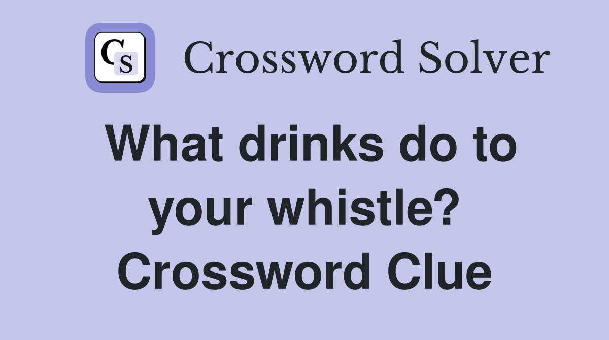 What drinks do to your whistle? Crossword Clue