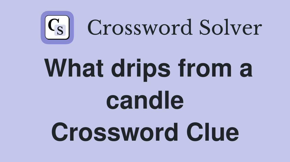 What drips from a candle Crossword Clue