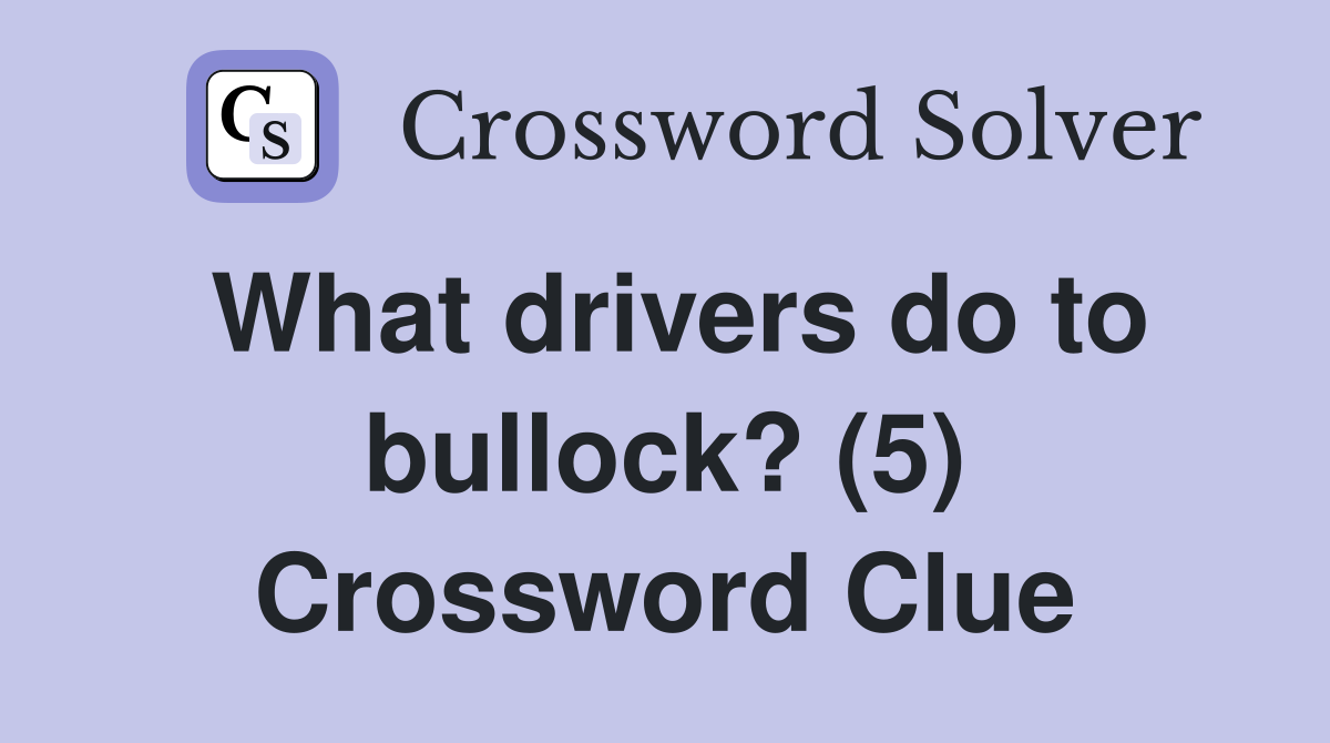 What drivers do to bullock? (5) Crossword Clue
