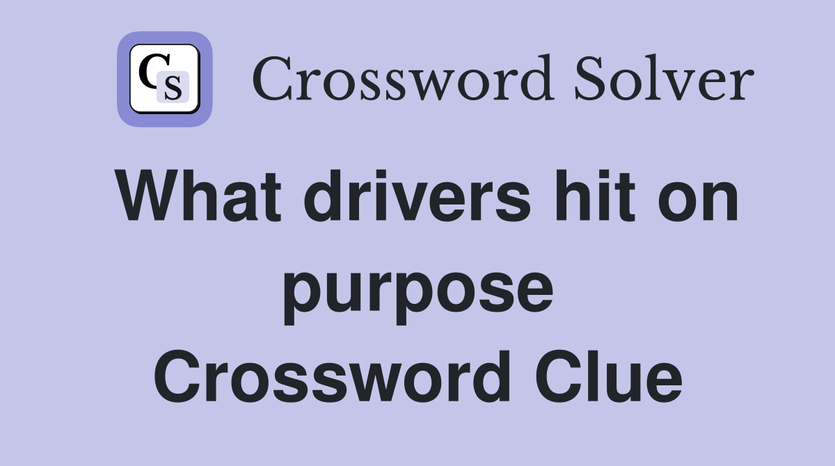 What drivers hit on purpose Crossword Clue