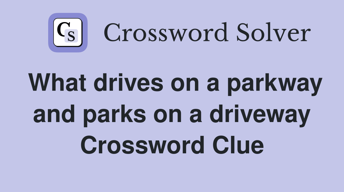 What drives on a parkway and parks on a driveway Crossword Clue
