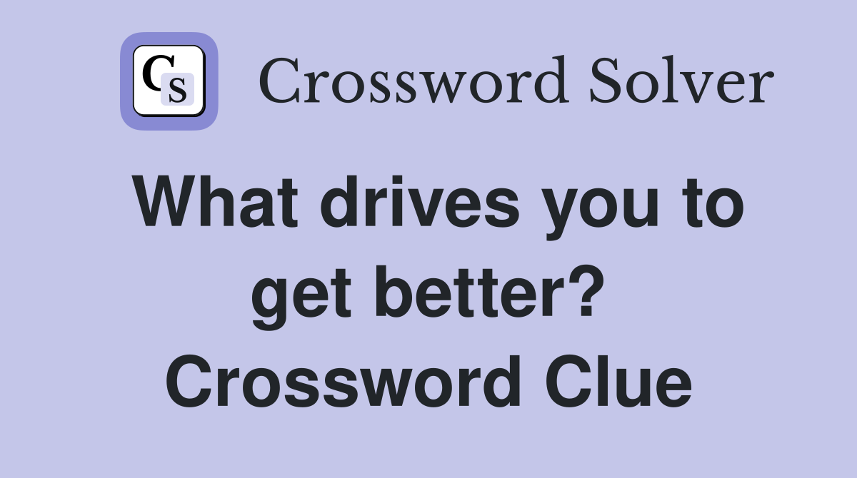 What drives you to get better? Crossword Clue