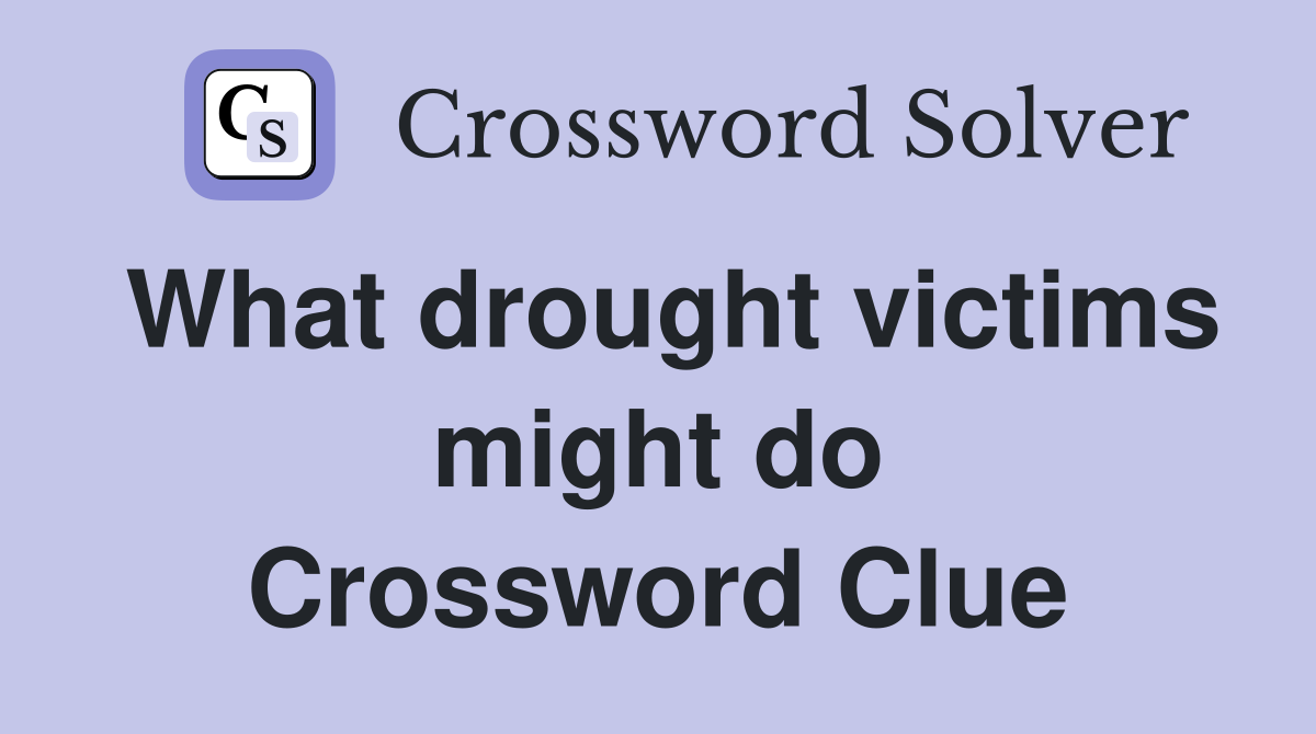 What drought victims might do Crossword Clue