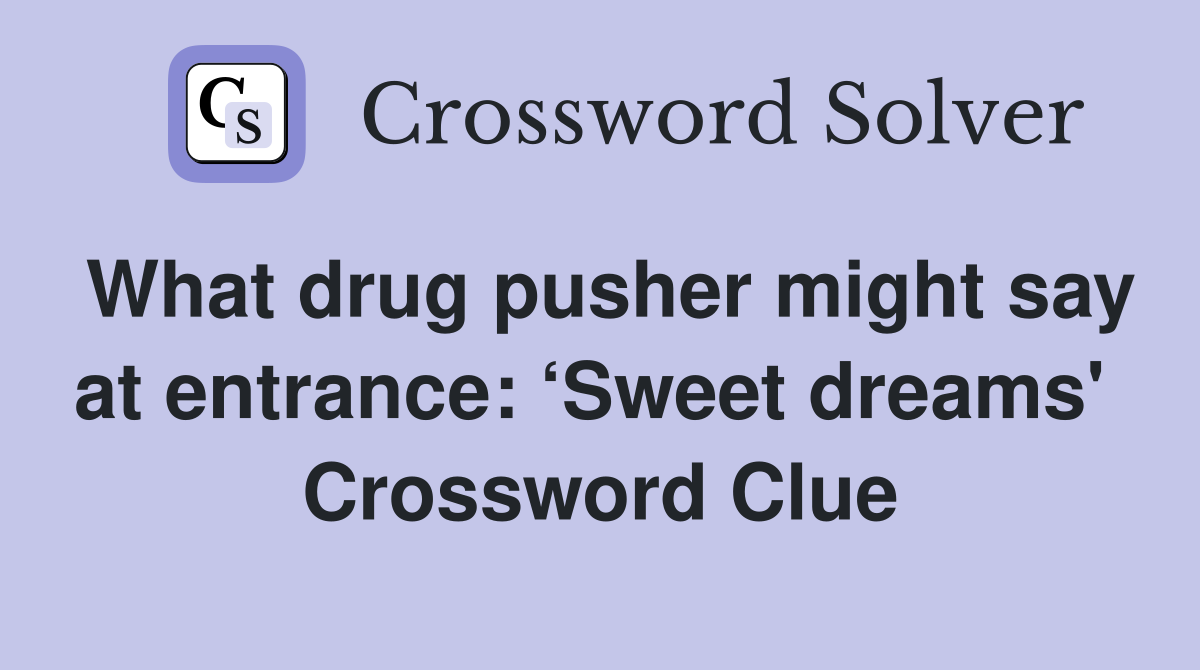 What drug pusher might say at entrance: ‘Sweet dreams'  Crossword Clue