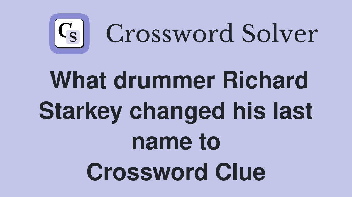 What drummer Richard Starkey changed his last name to Crossword Clue