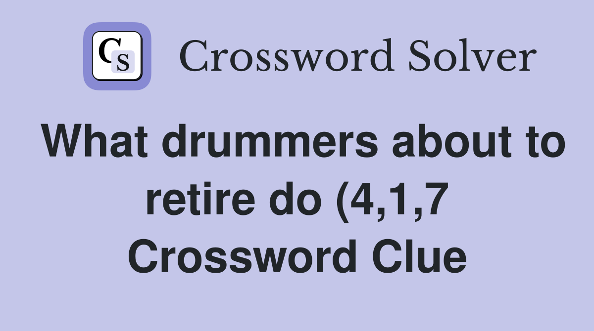 What drummers about to retire do (4 1 7) Crossword Clue Answers What drummers about to retire do (4 1 7) Crossword Clue Answers