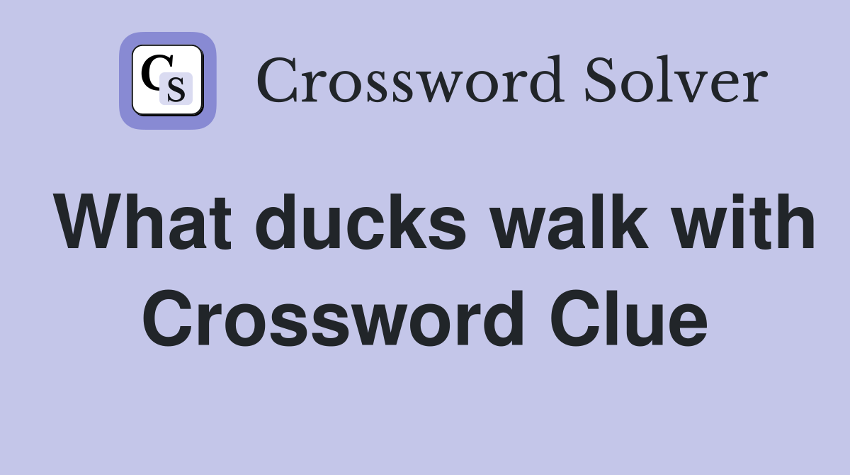 What ducks walk with Crossword Clue