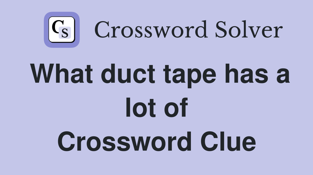 What duct tape has a lot of Crossword Clue