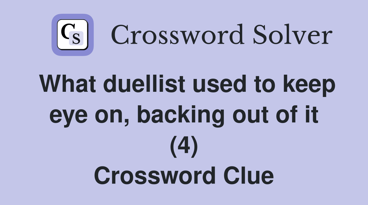 What duellist used to keep eye on, backing out of it (4) Crossword Clue
