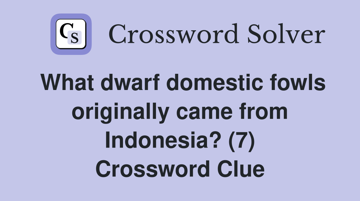 What dwarf domestic fowls originally came from Indonesia? (7) Crossword Clue