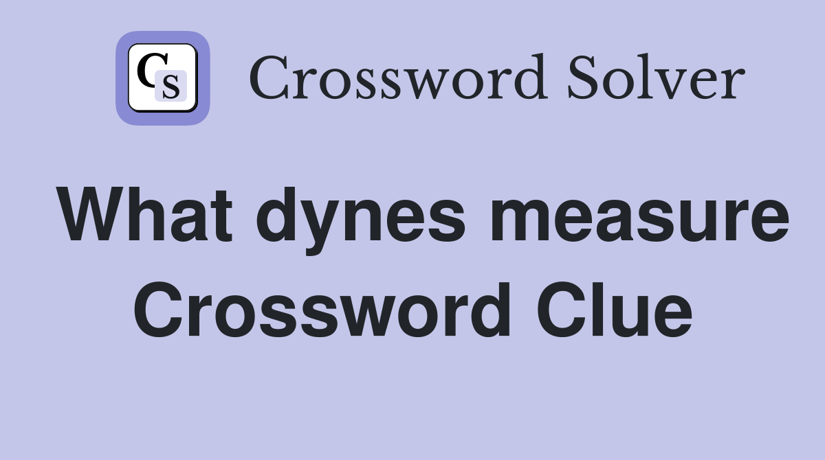 What dynes measure Crossword Clue