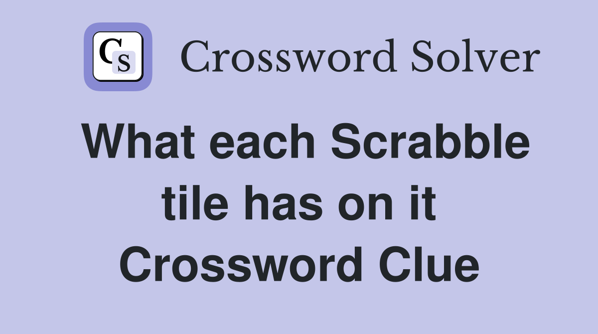 What each Scrabble tile has on it Crossword Clue