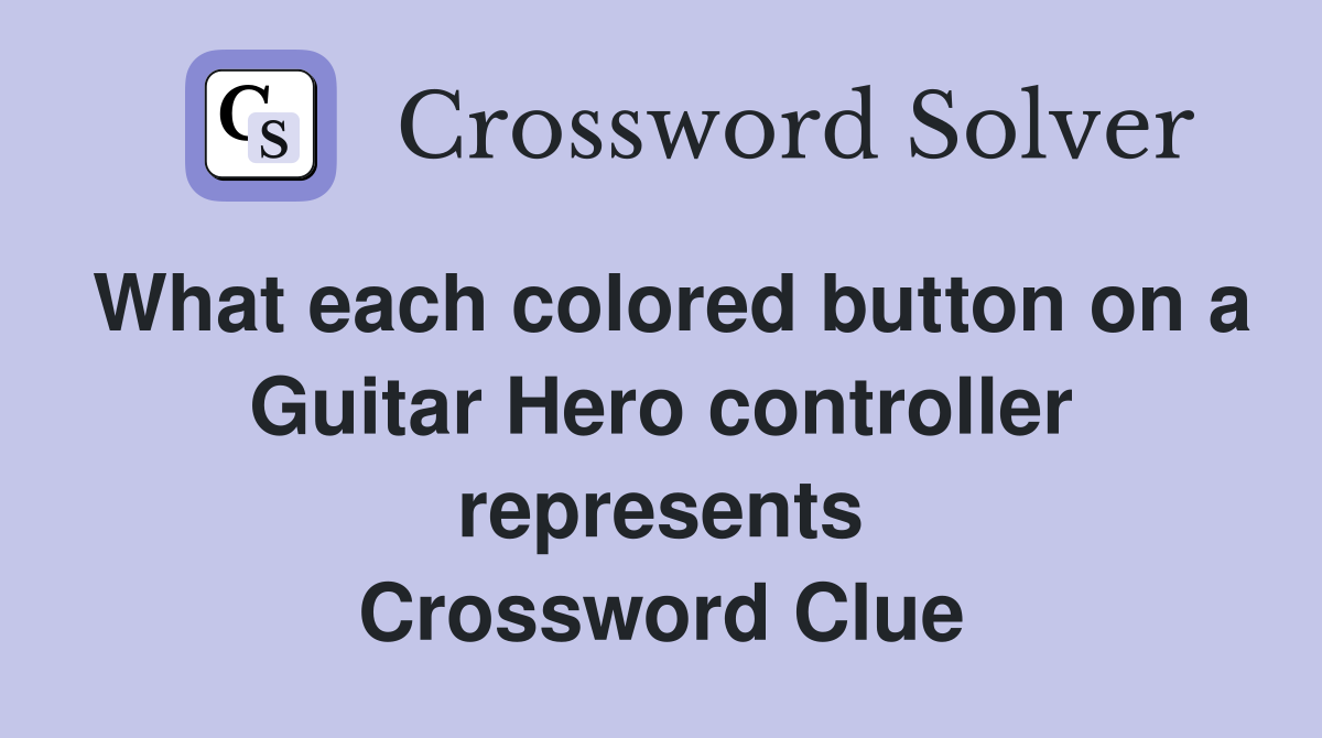 What each colored button on a Guitar Hero controller represents Crossword Clue