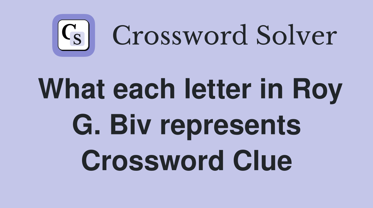 What each letter in Roy G. Biv represents Crossword Clue
