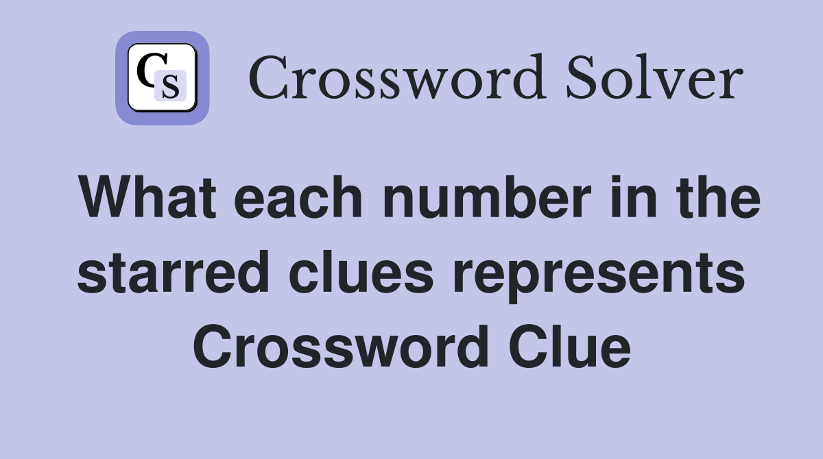 What each number in the starred clues represents Crossword Clue