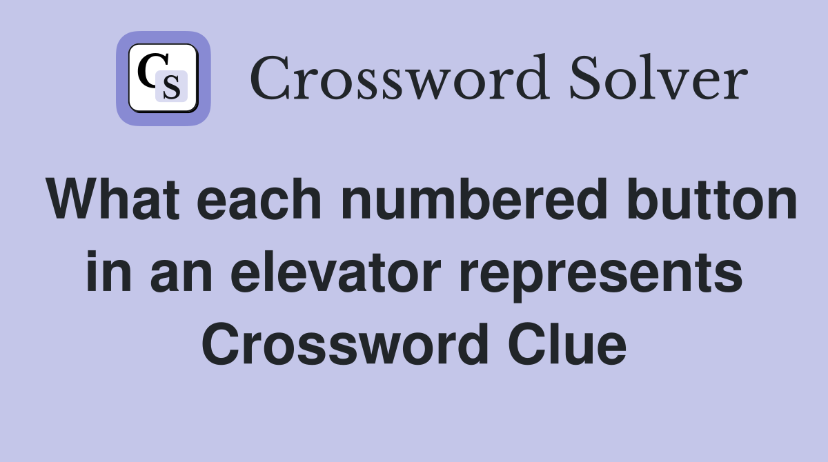 What each numbered button in an elevator represents Crossword Clue