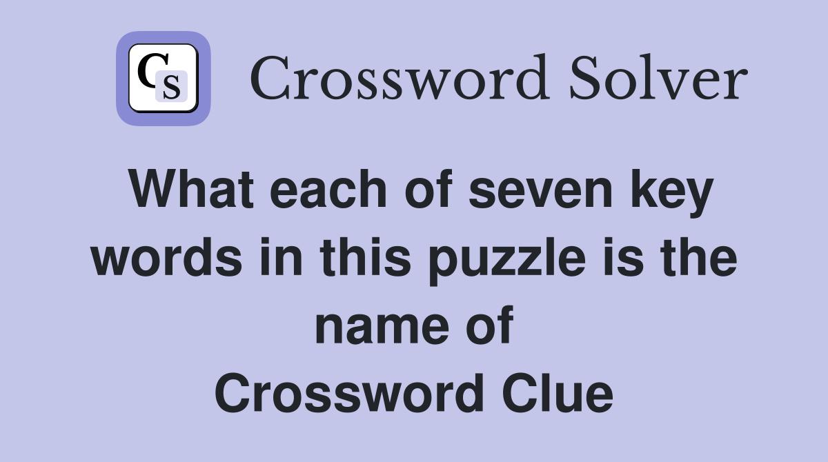 What each of seven key words in this puzzle is the name of Crossword Clue