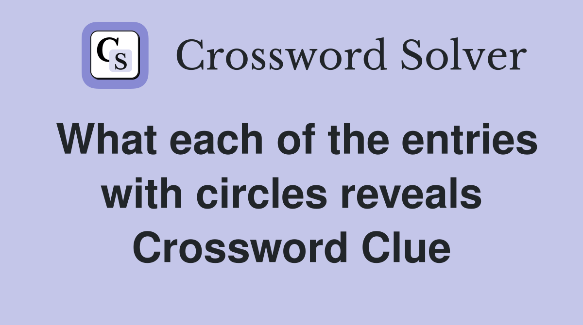 What each of the entries with circles reveals Crossword Clue