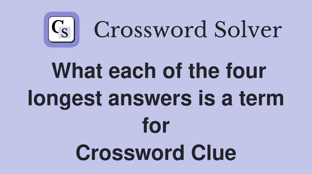What each of the four longest answers is a term for Crossword Clue