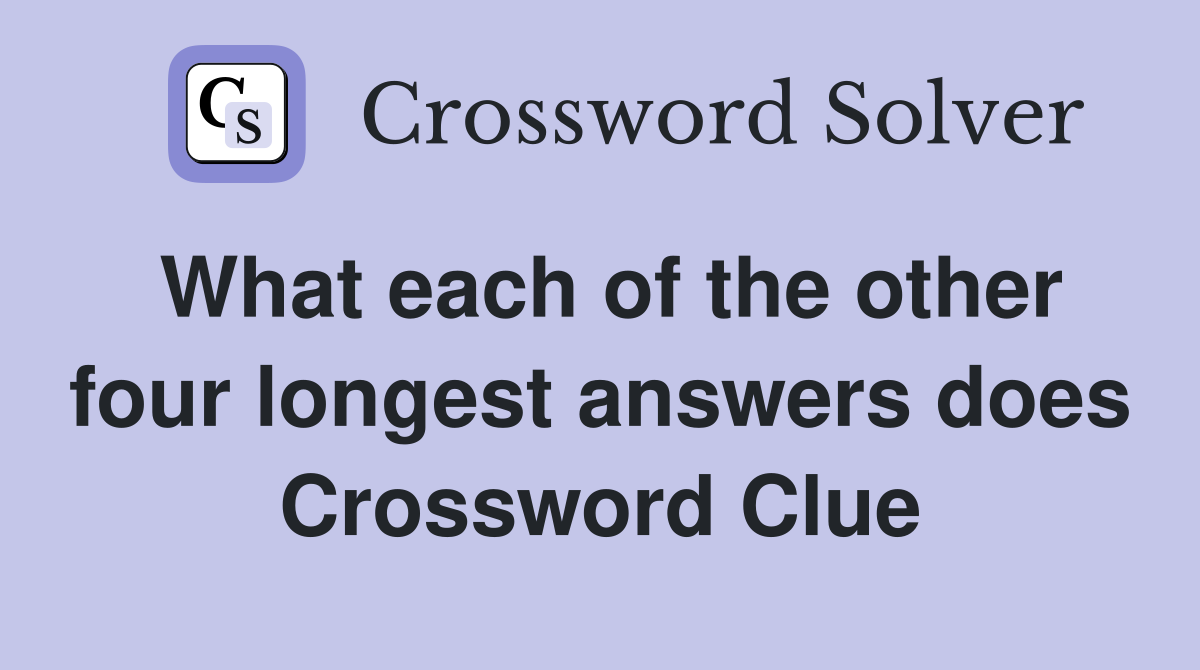What each of the other four longest answers does Crossword Clue