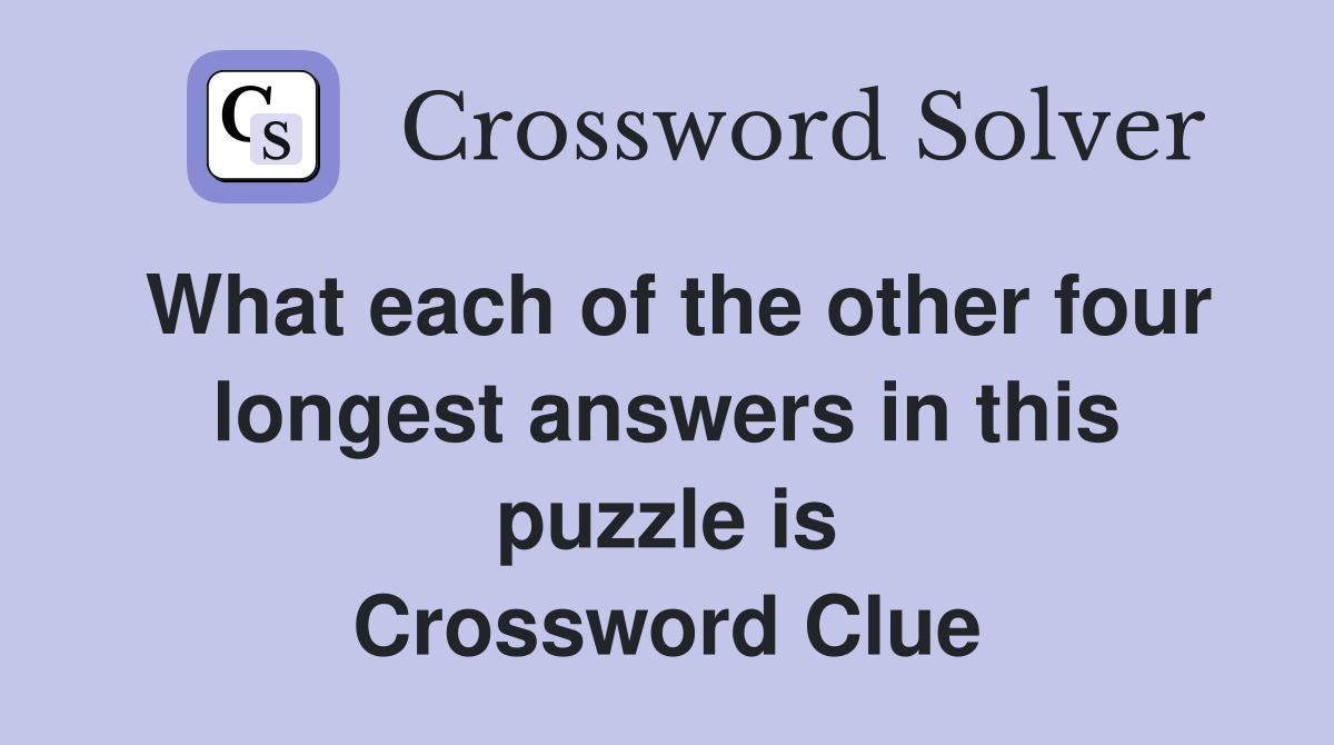 What each of the other four longest answers in this puzzle is Crossword Clue