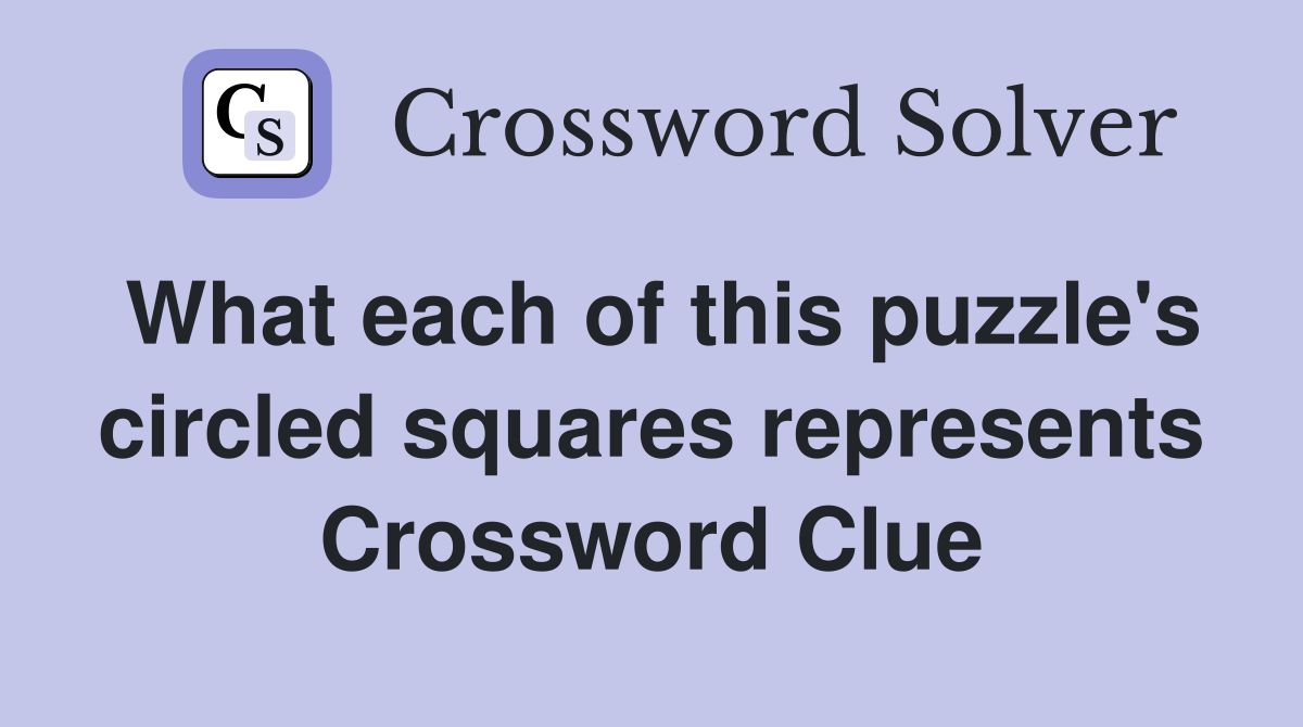 What each of this puzzle's circled squares represents Crossword Clue