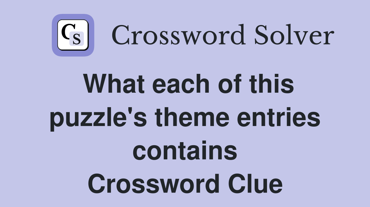 What each of this puzzle's theme entries contains Crossword Clue