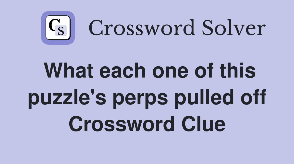 What each one of this puzzle's perps pulled off Crossword Clue